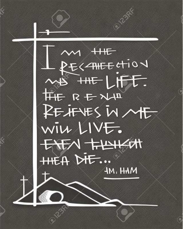 Hand drawn vector illustration or drawing of the biblic phrase: I am the Resurrection and Life. The one who believes in Me will live, even though they die.
