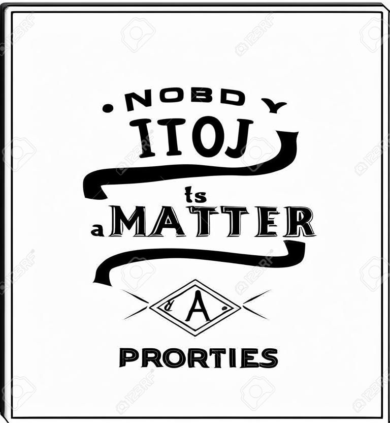 Nobody is too busy, it's just a matter of priorities - Quote typographical background. Vintage typography background, vintage typography design, vintage typography art, vintage typography label, vintage typography icon, vintage typography print for t-shir