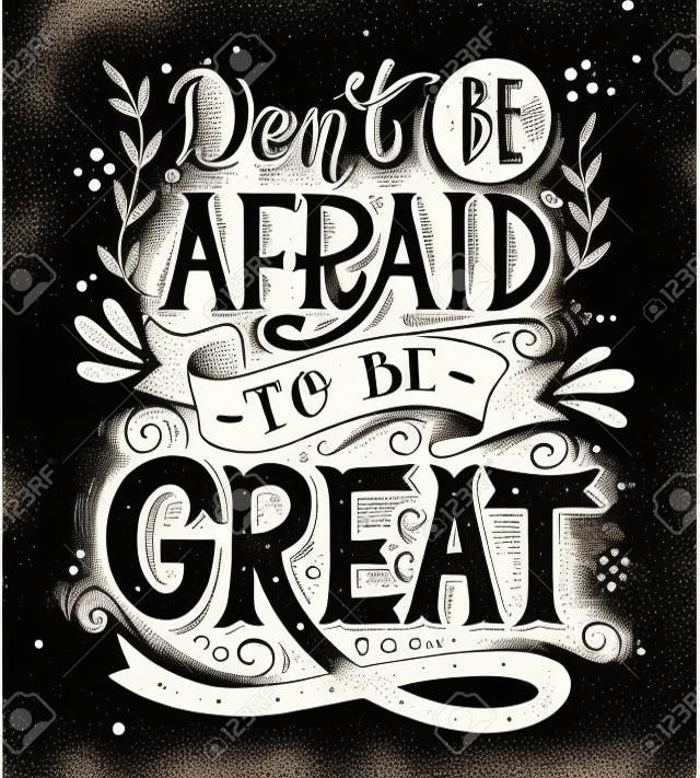 Don't be afraid to be great. Quote. Hand drawn vintage print with hand lettering. This illustration can be used as a print on t-shirts and bags or as a poster.