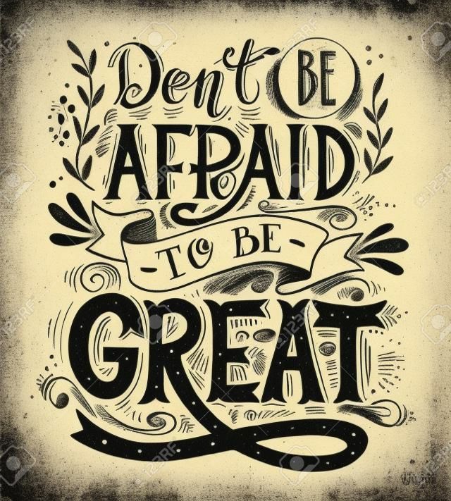 Don't be afraid to be great. Quote. Hand drawn vintage print with hand lettering. This illustration can be used as a print on t-shirts and bags or as a poster.
