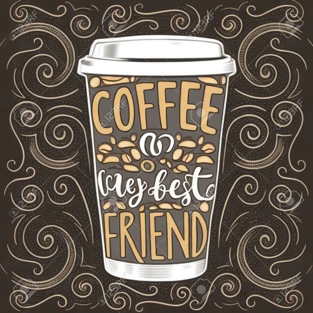 Coffee is my best friend. Fun quote, vector lettering in tall coffee mug. Take away cafe poster, t-shirt for caffeine addicts. Vector design.