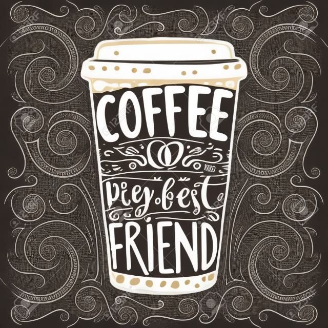 Coffee is my best friend. Fun quote, vector lettering in tall coffee mug. Take away cafe poster, t-shirt for caffeine addicts. Vector design.