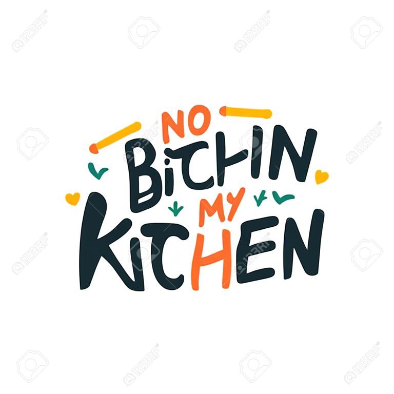 No bitchin in my kitchen hand drawn vector lettering. Kitchen slogan isolated on white background. Colorful hand lettered quote. Vector illustration.