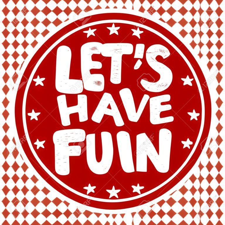 Let's have fun sign or stamp on white background, vector illustration