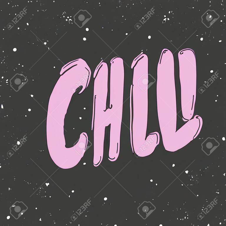 Chill. Vector hand drawn illustration with cartoon lettering. Good as a sticker, video blog cover, social media message, gift cart, t shirt print design.