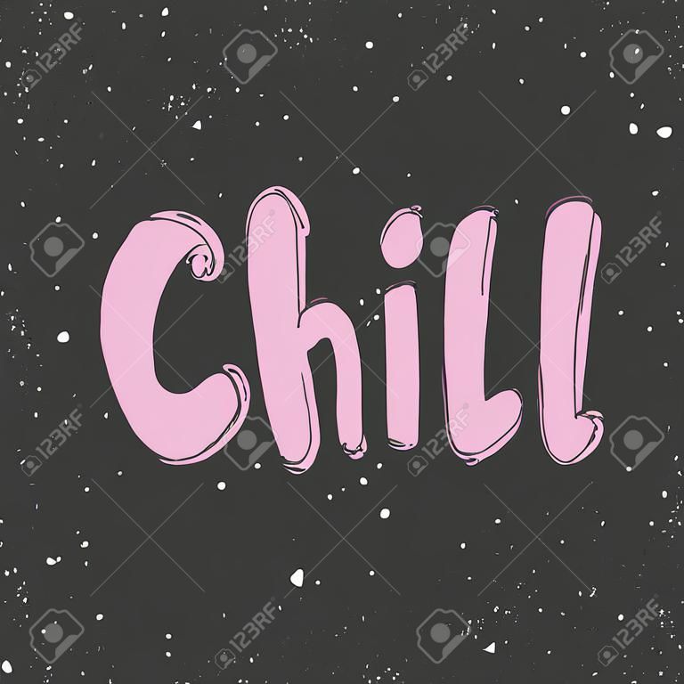 Chill. Vector hand drawn illustration with cartoon lettering. Good as a sticker, video blog cover, social media message, gift cart, t shirt print design.