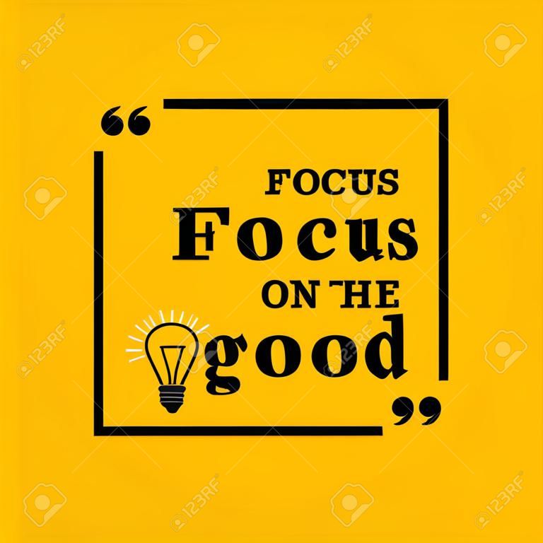 Inspirational motivational quote. Focus on the good. Simple trendy design.