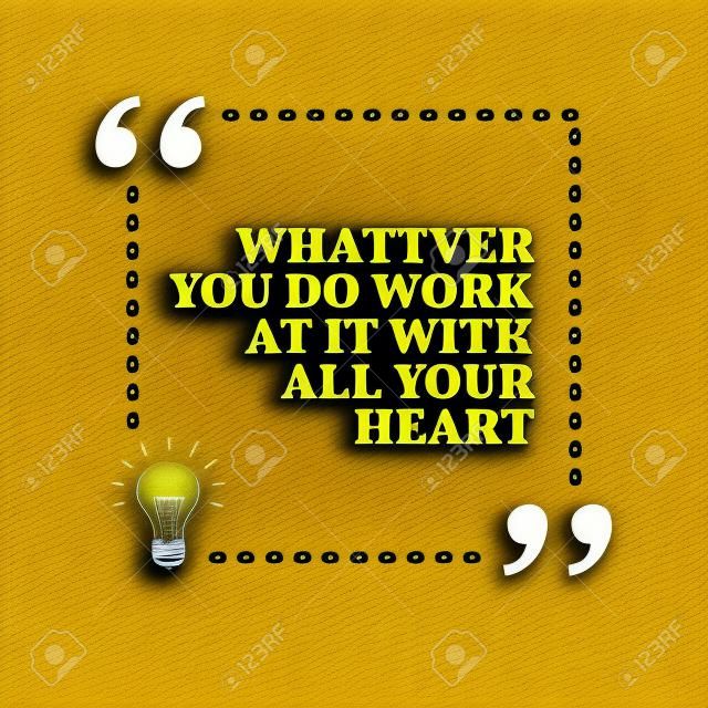 Inspirational motivational quote. Whatever you do work at it with all your heart. Black text over yellow background