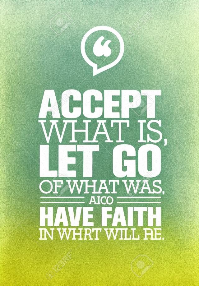 Accept What Is, Let Go Of What Was And Have Faith In What Will Be. Inspiring Creative Motivation Quote Template. Vector Typography Banner Design Concept On Grunge Texture Rough Background