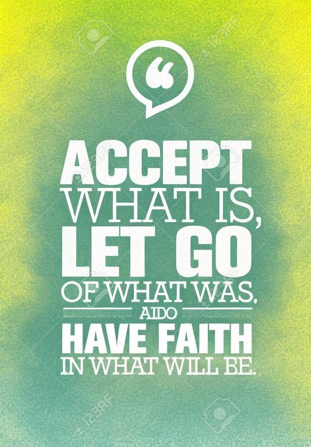 Accept What Is, Let Go Of What Was And Have Faith In What Will Be. Inspiring Creative Motivation Quote Template. Vector Typography Banner Design Concept On Grunge Texture Rough Background