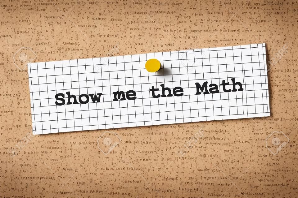 The phrase Show Me the Math typed on a piece of graph paper and pinned to a cork notice board  A concept for proving a statement or opinion with numbers and data